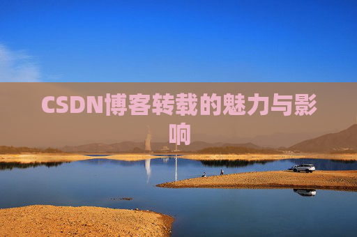 CSDN博客转载的魅力与影响